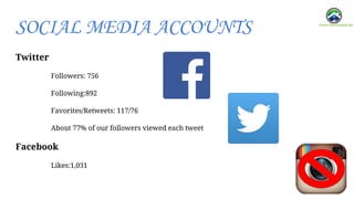 Twitter
Followers: 756
Following:892
Favorites/Retweets: 117/76
About 77% of our followers viewed each tweet
Facebook
Likes:1,031
SOCIAL MEDIA ACCOUNTS
 