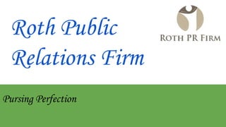 Roth Public
Relations Firm
Pursing Perfection
 