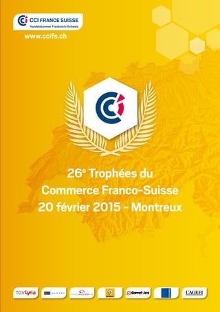 www.ccifs.ch
CCI FRANCE SUISSE
Handelskammer Frankreich-Schweiz
26e
Trophées du
Commerce Franco-Suisse
20 février 2015 - Montreux
CCI FRANCE
Handelskammer Frankr
 