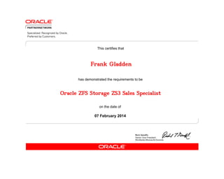 has demonstrated the requirements to be
This certifies that
on the date of
07 February 2014
Oracle ZFS Storage ZS3 Sales Specialist
Frank Gladden
 