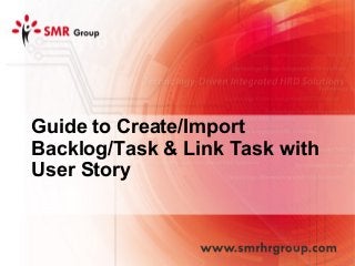 Guide to Create/Import
Backlog/Task & Link Task with
User Story
 