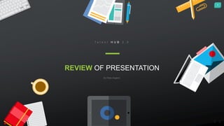5
REVIEW OF PRESENTATION
By Petar Angelov
T a l e n t H U B 2 . 0
 