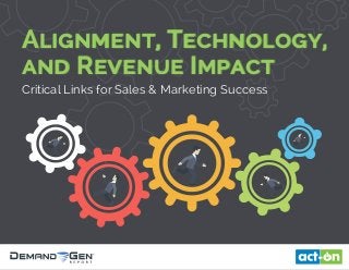 Alignment, Technology,
and Revenue Impact
Critical Links for Sales & Marketing Success
 