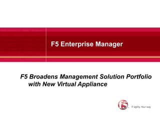 F5 Enterprise Manager  F5 Broadens Management Solution Portfolio with New Virtual Appliance 