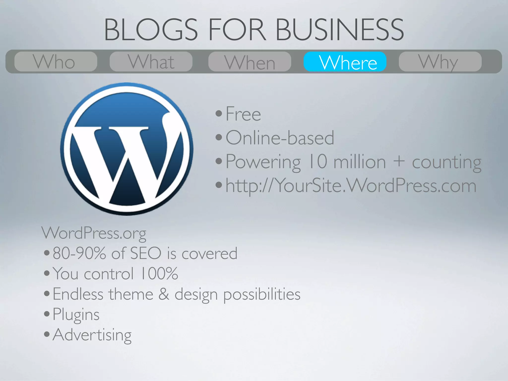 BLOGS FOR BUSINESS
Who
What
Who     What
        Why           Where
                      When         Where
                                   When
                                   Where             Who
                                                     Why
                                                      Why
       •Google Search yourself, are you the top result?


                                            Website


                                             Wiki




                                                    Twitter

                                            Outside Site
 