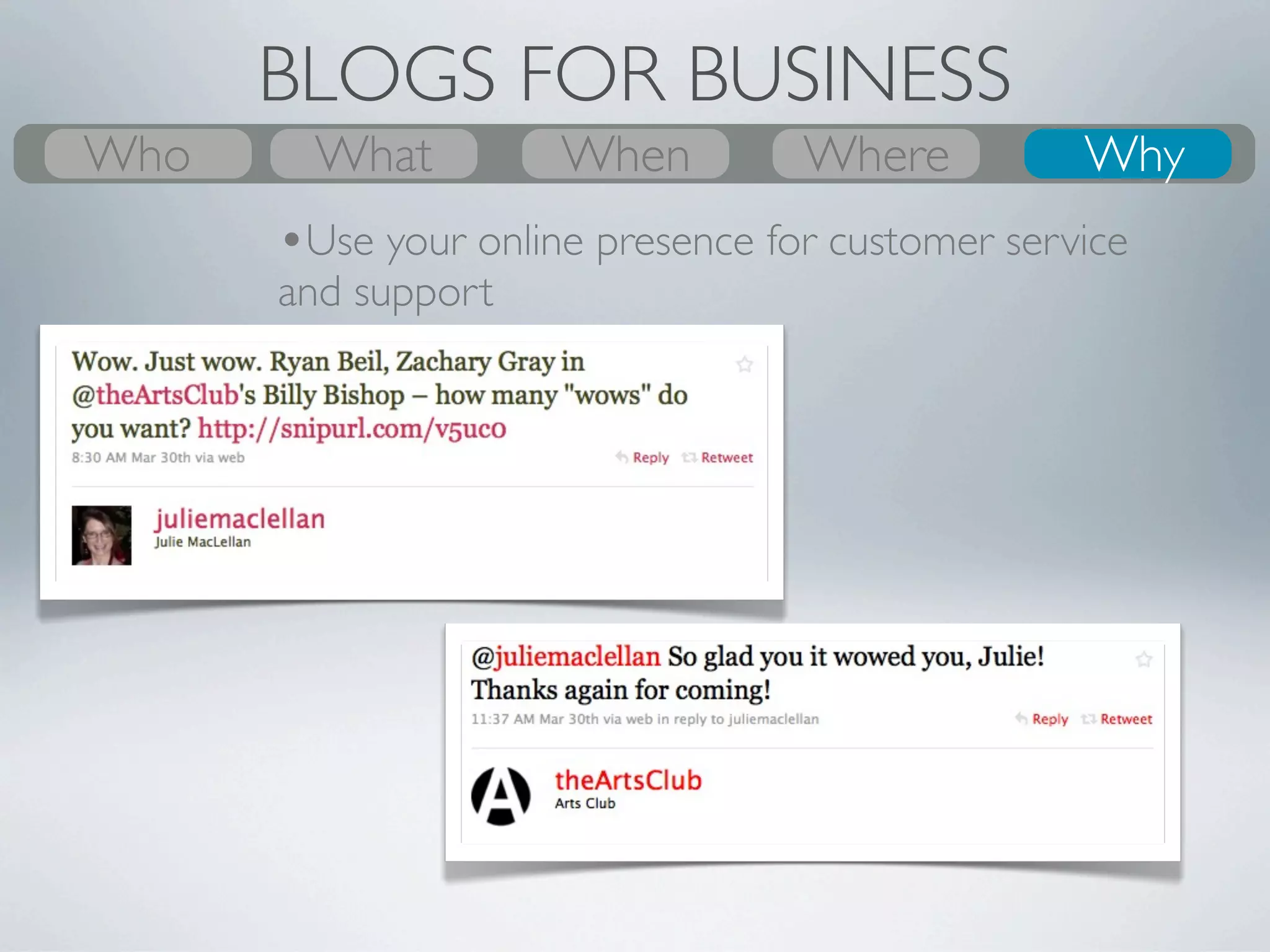BLOGS FOR BUSINESS
Who
What
Who      What
         Why          Where
                      When        Where
                                  When
                                  Where                 Who
                                                        Why
                                                         Why
       •Your blog is your home base that can reach out
       across multiple networks




                                   Users: 100 million
 