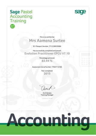 This is to certify that
Mrs Aamena Surtee
ID / Passport Number: 7712180039086
Has successfully completed and passed:
Evolution Practitioner EPCU V7.10
Percentage achieved:
83.94 %
Assessment Serial Number: T7E67112183
Year completed:
2015
Avril Zanato
Training Manager
Certificate ID: C61659
 