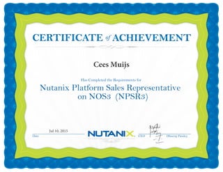 Date CEO Dheeraj Pandey
Has Completed the Requirements for
Nutanix Platform Sales Representative
on NOS3 (NPSR3)
ofCERTIFICATECERTIFICATE
Jul 10, 2015
Cees Muijs
 