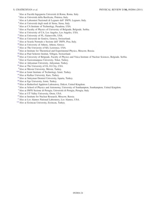 t
Also at Facolta` Ingegneria Universita` di Roma, Roma, Italy.
u
Also at Universita` della Basilicata, Potenza, Italy.
v
Also at Laboratori Nazionali di Legnaro dell’ INFN, Legnaro, Italy.
w
Also at Universita` degli studi di Siena, Siena, Italy.
x
Also at CA Institute of Technology, Pasadena, USA.
y
Also at Faculty of Physics of University of Belgrade, Belgrade, Serbia.
z
Also at University of CA, Los Angeles, Los Angeles, USA.
aa
Also at University of FL, Gainesville, USA.
bb
Also at Universite´ de Gene`ve, Geneva, Switzerland.
cc
Also at Scuola Normale e Sezione dell’ INFN, Pisa, Italy.
dd
Also at University of Athens, Athens, Greece.
ee
Also at The University of KS, Lawrence, USA.
ff
Also at Institute for Theoretical and Experimental Physics, Moscow, Russia.
gg
Also at Paul Scherrer Institut, Villigen, Switzerland.
hh
Also at University of Belgrade, Faculty of Physics and Vinca Institute of Nuclear Sciences, Belgrade, Serbia.
ii
Also at Gaziosmanpasa University, Tokat, Turkey.
jj
Also at Adiyaman University, Adiyaman, Turkey.
kk
Also at The University of IA, IA City, USA.
ll
Also at Mersin University, Mersin, Turkey.
mm
Also at Izmir Institute of Technology, Izmir, Turkey.
nn
Also at Kafkas University, Kars, Turkey.
oo
Also at Suleyman Demirel University, Isparta, Turkey.
pp
Also at Ege University, Izmir, Turkey.
qq
Also at Rutherford Appleton Laboratory, Didcot, United Kingdom.
rr
Also at School of Physics and Astronomy, University of Southampton, Southampton, United Kingdom.
ss
Also at INFN Sezione di Perugia, Universita` di Perugia, Perugia, Italy.
tt
Also at UT Valley University, Orem, USA.
uu
Also at Institute for Nuclear Research, Moscow, Russia.
vv
Also at Los Alamos National Laboratory, Los Alamos, USA.
ww
Also at Erzincan University, Erzincan, Turkey.
S. CHATRCHYAN et al. PHYSICAL REVIEW D 84, 092004 (2011)
092004-24
 
