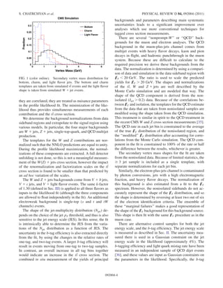 they are correlated, they are treated as nuisance parameters
in the proﬁle likelihood ﬁt. The minimization of the like-
lihood thus provides simultaneous measurements of each
contribution and the tt cross section.
We determine the background normalizations from data
sideband regions and extrapolate to the signal region using
various models. In particular, the four major backgrounds
are W þ jets, Z þ jets, single-top-quark, and QCD multijet
production.
The templates for the W and Z contributions are nor-
malized such that the NNLO predictions are equal to unity.
During the proﬁle likelihood maximization, the normal-
izations of these components are extracted. A full detector
unfolding is not done, so this is not a meaningful measure-
ment of the WðZÞ þ jets cross section, however the impact
of the renormalization and factorization scales on the tt
cross section is found to be smaller than that predicted by
an ad hoc variation of the scales.
The W and Z þ jets backgrounds come from V þ b jets,
V þ c jets, and V þ light ﬂavor events. The same k-factor
of 1.30 (deﬁned in Sec. III) is applied to all three ﬂavors as
inputs to the likelihood ﬁt (although the three components
are allowed to ﬂoat independently in the ﬁt). An additional
electroweak background is single-top (s and t and tW
channels) events.
The shape of the jet-multiplicity distribution (Njet) de-
pends on the choice of the jet pT threshold, and thus is also
sensitive to the jet energy scale (JES). In this sense, the ﬁt
is intrinsically able to determine the JES from the varia-
tions of the Njet distribution as a function of JES. The
uncertainty in the b-tag efﬁciency is also extracted directly
from the ﬁt, by using the changes in the relative rates of
one-tag, and two-tag events. A larger b-tag efﬁciency will
result in events moving from one-tag to two-tag samples.
In contrast, an overall increase in all tag bins together
would indicate an increase in the tt cross section. The
combined in situ measurement of the yields of principal
backgrounds and parameters describing main systematic
uncertainties leads to a signiﬁcant improvement over
analyses which use more conventional techniques for
tagged cross section measurements.
There are several ‘‘nonprompt-W’’ or ‘‘QCD’’ back-
grounds for the muon and electron analyses. The QCD
background in the muon-plus-jets channel comes from
multijet events with heavy ﬂavor decays, kaon and pion
decays in ﬂight, and hadronic punchthrough in the muon
system. Because these are difﬁcult to calculate to the
required precision we derive these backgrounds from the
data. The normalization is determined by using a compari-
son of data and simulation in the data sideband region with
6ET  20 GeV. The ratio is used to scale the predicted
yields for 6ET  20 GeV. The shapes and normalizations
of the tt, W and Z þ jets are well described by the
Monte Carlo simulation and are modeled that way. The
shape of the QCD component is derived from the non-
isolated (Irel  0:2) data. Because of the correlations be-
tween 6ET and isolation, the templates for the QCD estimate
from the data that are taken from nonisolated samples are
modiﬁed using the shape taken from the QCD simulation.
This treatment is similar in spirit to the QCD treatment in
the recent CMS W and Z cross section measurements [35].
The QCD rate in each jet bin is constrained to the average
of the true 6ET distribution of the nonisolated region, and
the ‘‘modiﬁed’’ 6ET distribution after accounting for corre-
lations from the Monte Carlo simulation. The QCD com-
ponent in the ﬁt is constrained to 100% of the rate or half
the difference between the results, whichever is greater.
The secondary vertex mass shapes for the ﬁt are taken
from the nonisolated data. Because of limited statistics, the
! 3 jet sample is included as a single template, with
separate normalizations for each jet bin.
Similarly, the electron-plus-jets channel is contaminated
by photon conversions, jets with a high electromagnetic
fraction, and heavy ﬂavor decays. The normalization of
this background is also estimated from a ﬁt to the 6ET
spectrum. However, the nonisolated sidebands do not ac-
curately represent the shape of the 6ET distribution, and so
the shape is determined by reversing at least two out of six
of the electron identiﬁcation criteria. The ensemble of
these ‘‘marginal failures’’ makes a good representation of
the shape of the 6ET background for this background source.
This shape is then ﬁt with the same 6ET procedure as in the
muon case.
There are alternative control samples for both the jet
energy scale, and the b-tag efﬁciency. The jet energy scale
is measured as described in Sec. II. The uncertainty mea-
sured there is used in a Gaussian constraint on the jet
energy scale in the likelihood (approximately 4%). The
b-tagging efﬁciency and light quark mistag rate have been
measured in an independent sample of QCD dijet events
[36], and these values are input as Gaussian constraints on
the parameters in the likelihood. Speciﬁcally, the b-tag
Vertex Mass (GeV)
0 1 2 3 4 5 6
Fraction
0
0.05
0.1
0.15
0.2
0.25
0.3
Bottom
Charm
Light Flavor
CMS Simulation
FIG. 1 (color online). Secondary vertex mass distribution for
bottom, charm, and light ﬂavor jets. The bottom and charm
templates are taken from simulated tt events and the light ﬂavor
shape is taken from simulated W þ jet events.
S. CHATRCHYAN et al. PHYSICAL REVIEW D 84, 092004 (2011)
092004-4
 