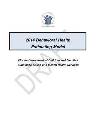 2014 Behavioral Health
Estimating Model
Florida Department of Children and Families
Substance Abuse and Mental Health Services
 