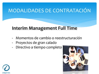 MODALIDADES DE CONTRATACIÓN
Interim Management Full Time
- Momentos de cambio o reestructuración
- Proyectos de gran calado
- Directivo a tiempo completo
 
