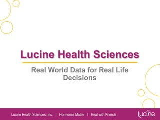 Lucine Health Sciences, Inc. | Hormones Matter I Heal with Friends
Lucine Health Sciences
Real World Data for Real Life
Decisions
 