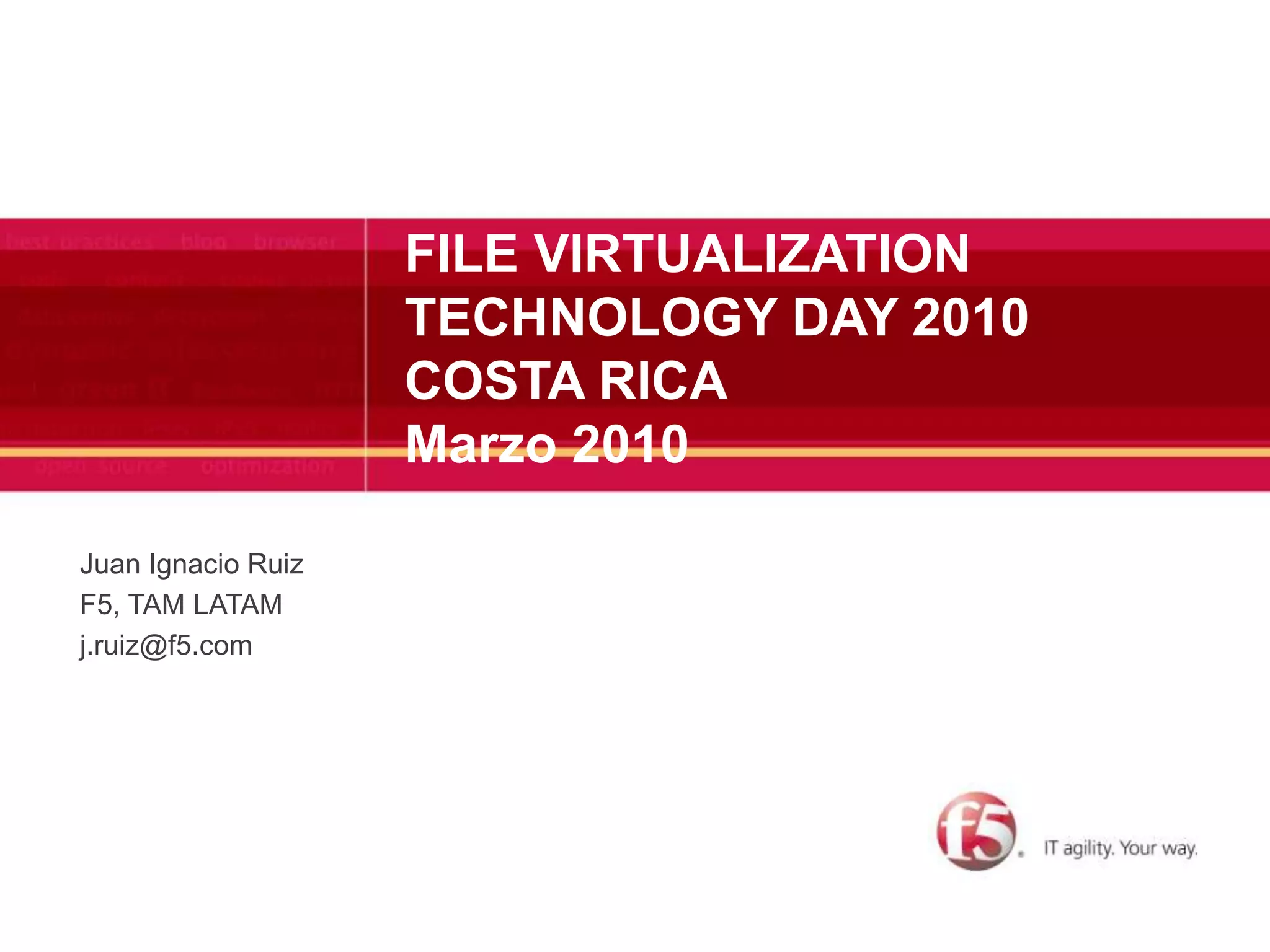 FILE VIRTUALIZATIONTECHNOLOGY DAY 2010   COSTA RICA Marzo 2010Juan Ignacio RuizF5, TAM LATAMj.ruiz@f5.com