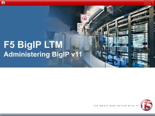 1
F5 BigIP LTM
Administering BigIP v11
 
