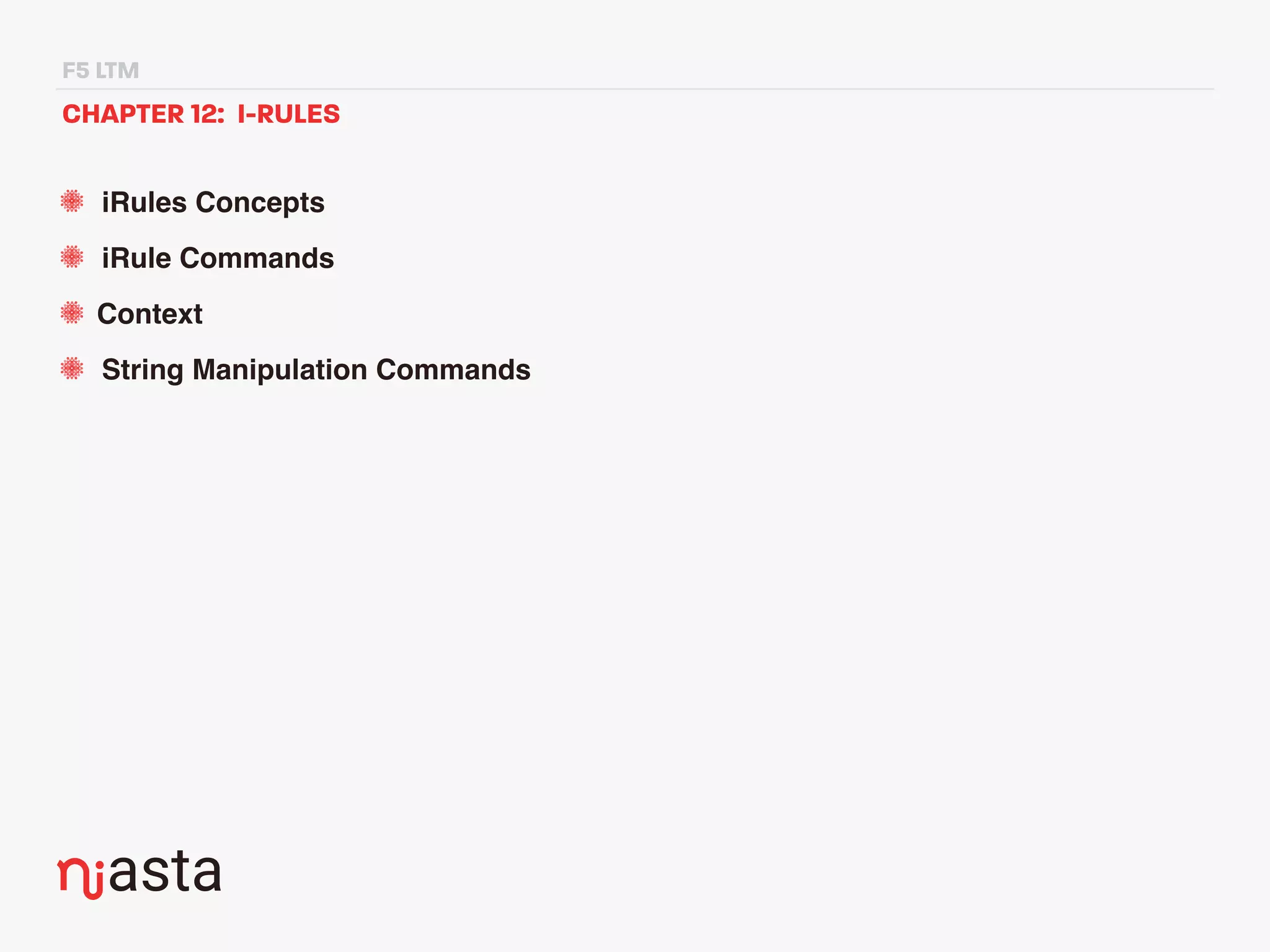 F5 LTM
CHAPTER 12: I-RULES
iRules Concepts
iRule Commands
Context
String Manipulation Commands
 