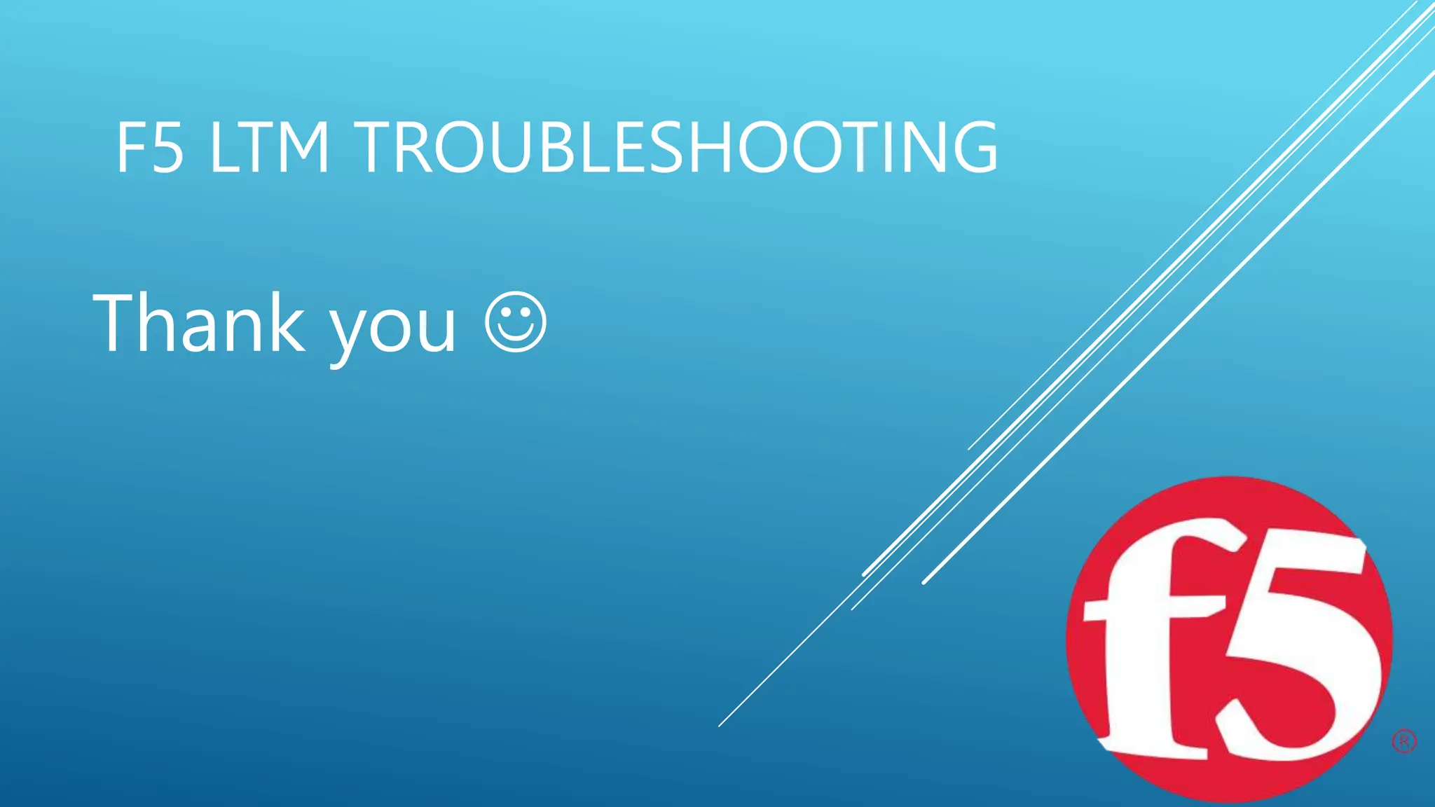F5 LTM TROUBLESHOOTING
Thank you 
 