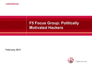 F5 Focus Group: Politically Motivated Hackers February 2011 