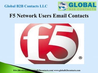 F5 Network Users Email Contacts
Global B2B Contacts LLC
816-286-4114|info@globalb2bcontacts.com| www.globalb2bcontacts.com
 