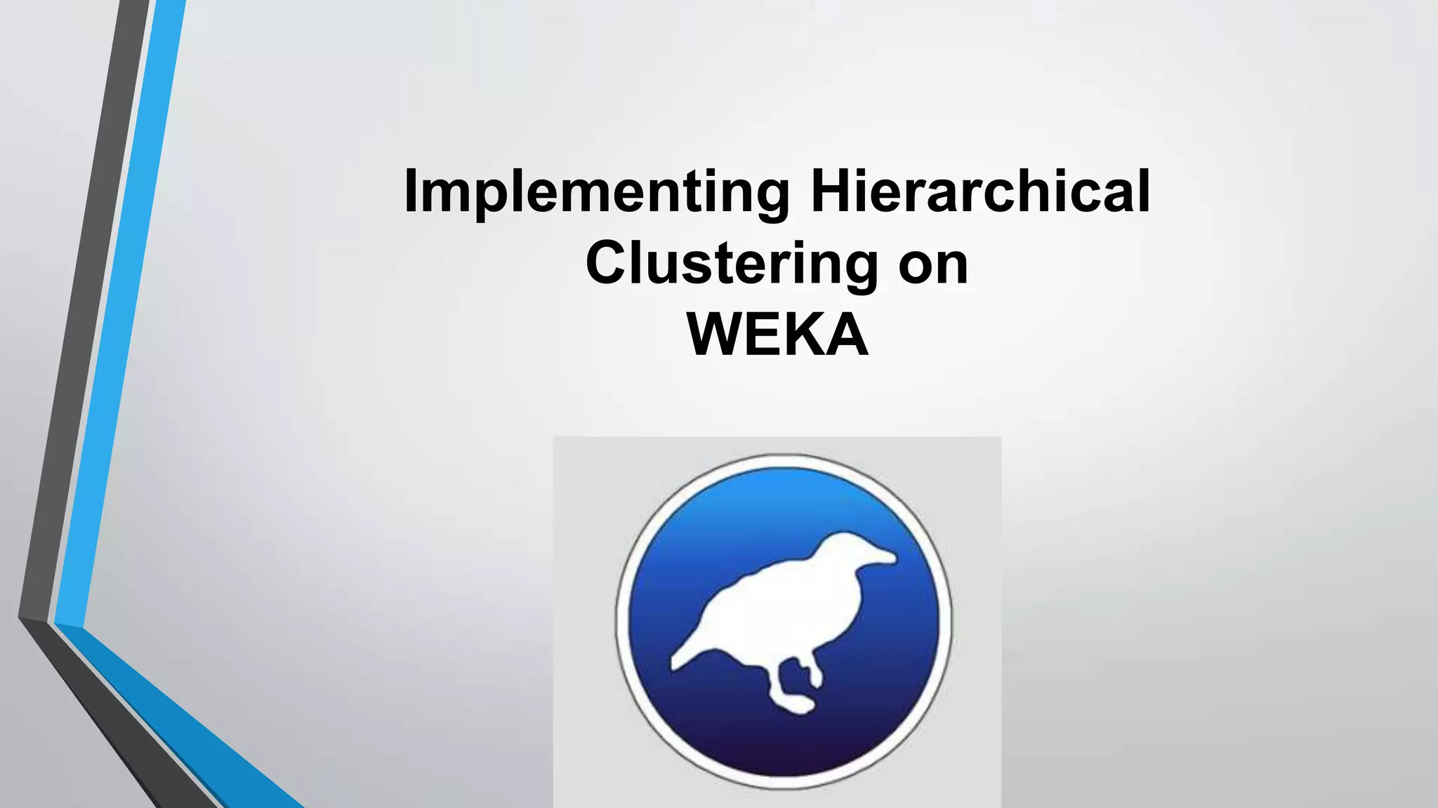 Implementing Hierarchical
Clustering on
WEKA
 