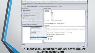 5. RIGHT CLICK ON RESULT AND SELECT VISUALIZE
CLUSTER ASSIGNMENT
 