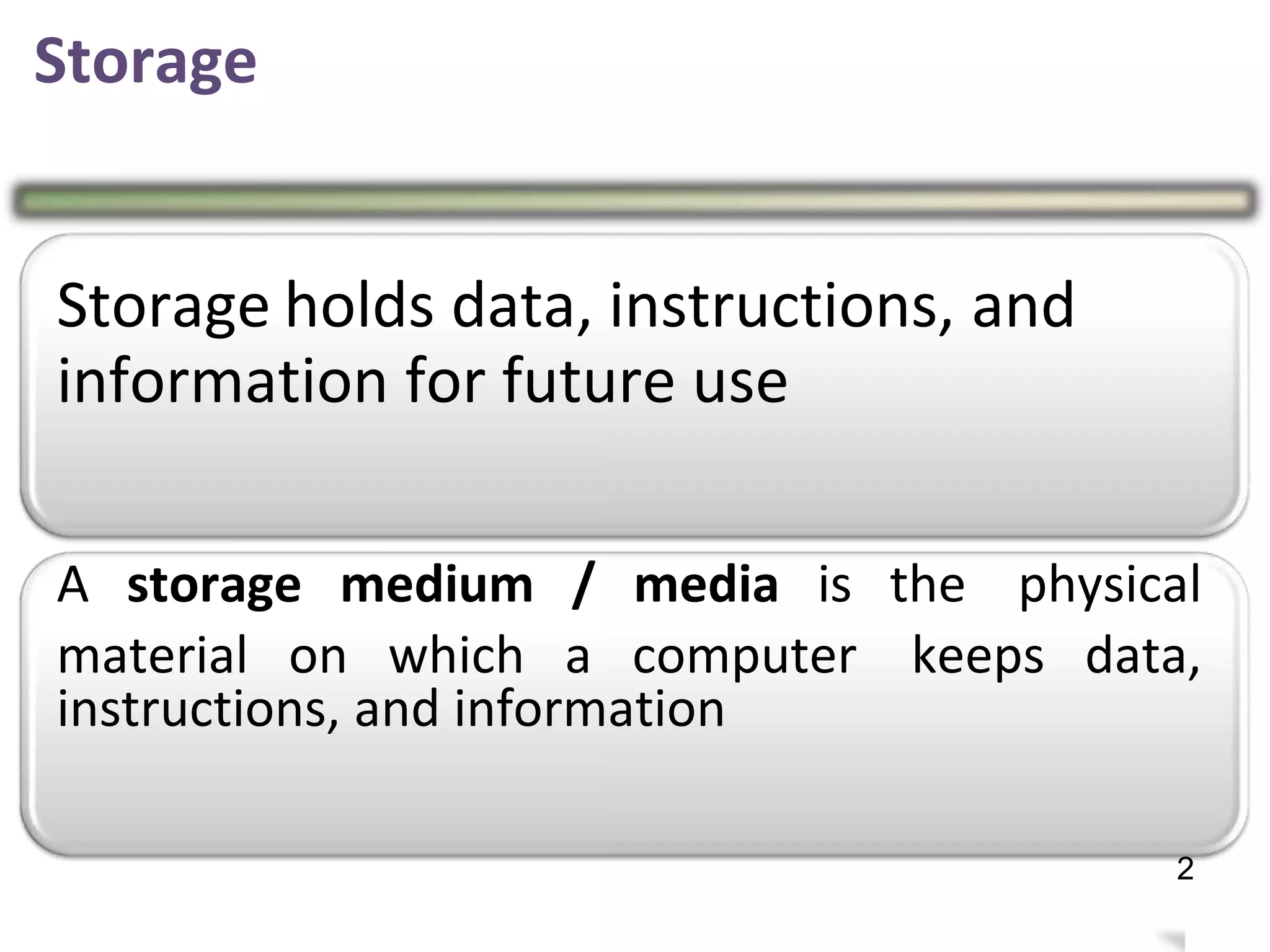 Storage
Storage holds data, instructions, and
information for future use
A storage medium / media is the physical
material on which a computer keeps data,
instructions, and information
2
2
 