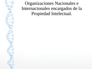Organizaciones Nacionales e
Internacionales encargados de la
Propiedad Intelectual.
 