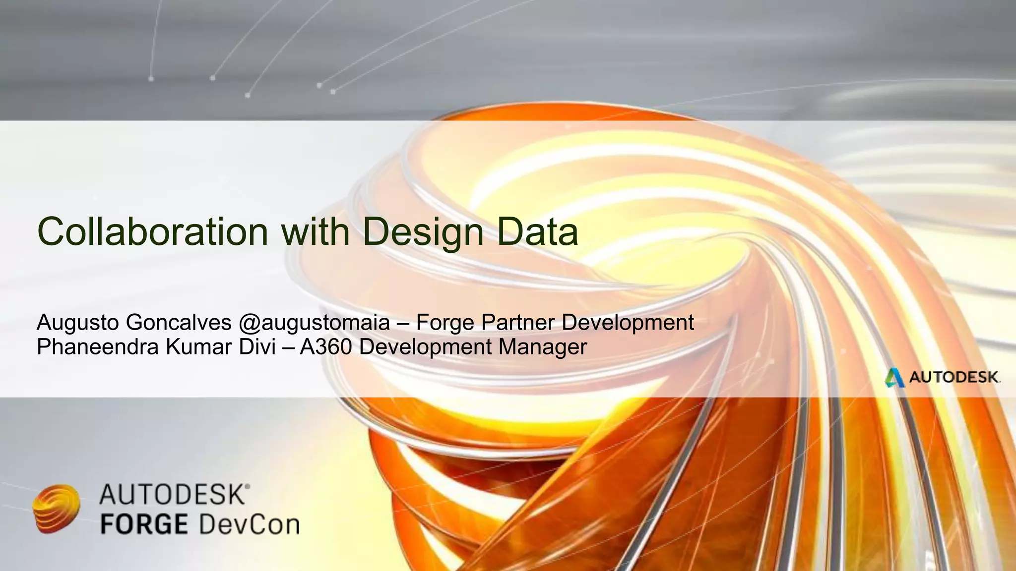 Augusto Goncalves @augustomaia – Forge Partner Development
Phaneendra Kumar Divi – A360 Development Manager
Collaboration with Design Data
 