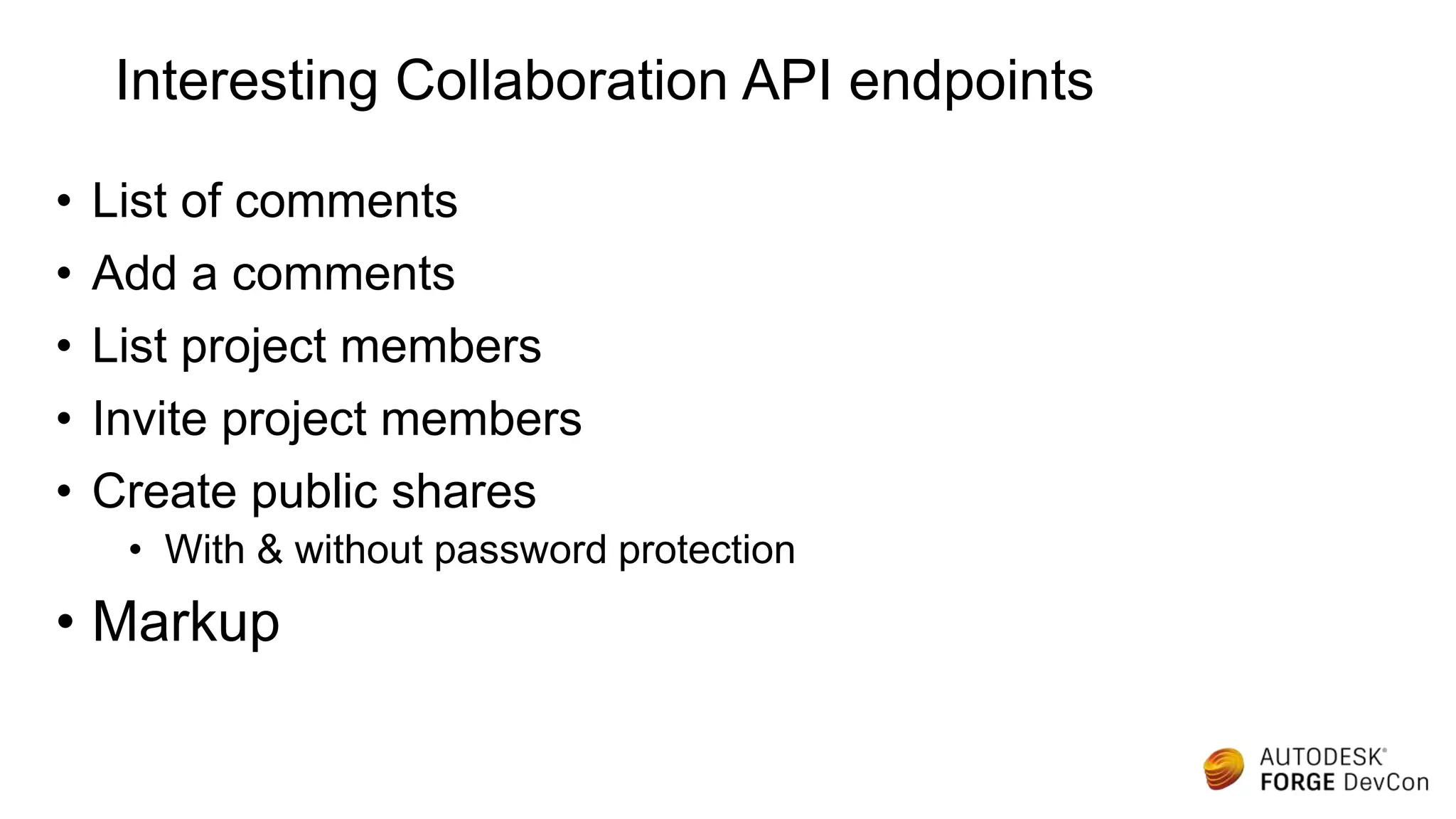 Interesting Collaboration API endpoints
• List of comments
• Add a comments
• List project members
• Invite project members
• Create public shares
• With & without password protection
• Markup
 