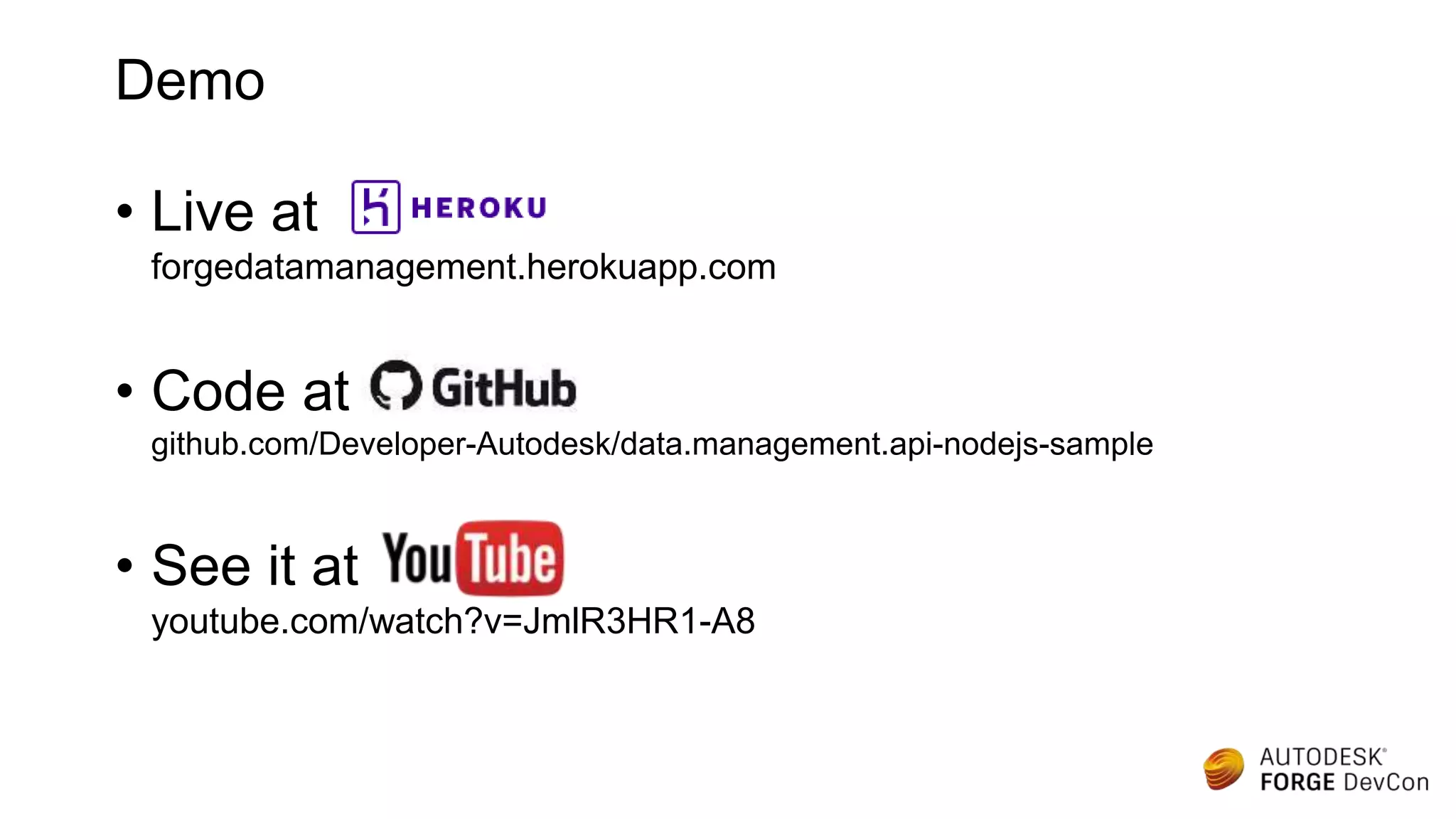 Demo
• Live at
forgedatamanagement.herokuapp.com
• Code at
github.com/Developer-Autodesk/data.management.api-nodejs-sample
• See it at
youtube.com/watch?v=JmlR3HR1-A8
 