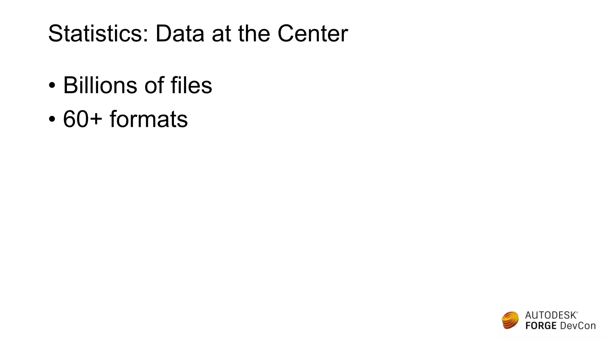 Statistics: Data at the Center
• Billions of files
• 60+ formats
 