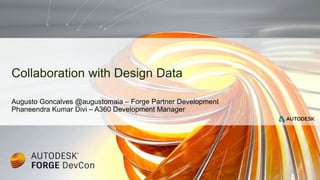 Augusto Goncalves @augustomaia – Forge Partner Development
Phaneendra Kumar Divi – A360 Development Manager
Collaboration with Design Data
 