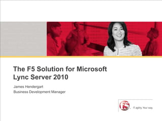 The F5 Solution for Microsoft Lync Server 2010<br />James Hendergart<br />Business Development Manager<br />