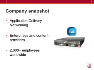 Company snapshot<br />Application Delivery Networking<br />Enterprises and content providers<br />2,000+ employees worldwi...