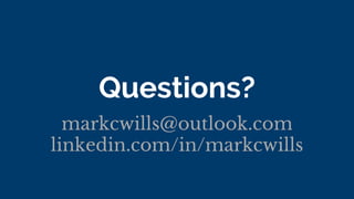 Questions?
markcwills@outlook.com
linkedin.com/in/markcwills
 