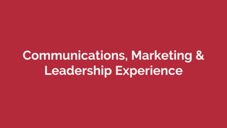Communications, Marketing &
Leadership Experience
 