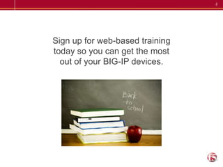 Sign up for web-based training today so you can get the most out of your BIG-IP devices.