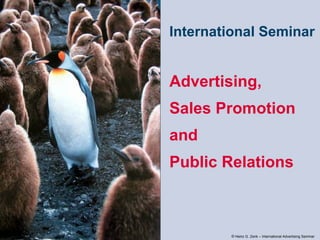 International Seminar

Advertising,
Sales Promotion
and
Public Relations

© Heinz G. Zenk – International Advertising Seminar

 