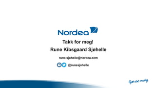 Takk for meg!
Rune Kibsgaard Sjøhelle
rune.sjohelle@nordea.com
@runesjohelle
 