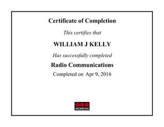 Certificate of Completion
This certifies that
WILLIAM J KELLY
Has successfully completed
Radio Communications
Completed on Apr 9, 2016
 