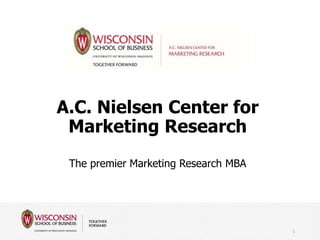 A.C. Nielsen Center for
Marketing Research
The premier Marketing Research MBA
1
 