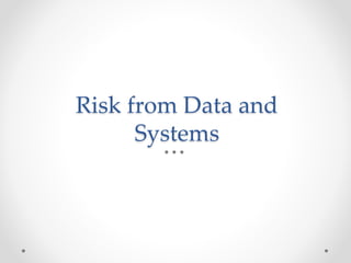 Risk from Data and
Systems
 
