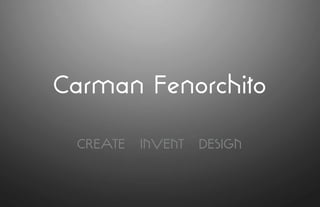 CREATE INVENT DESIGN
Carman Fenorchito
 