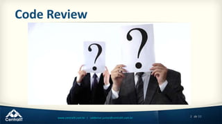 2 de 33www.centralit.com.br | valdemar.junior@centralit.com.br
Code Review
 
