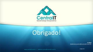 33de 33www.centralit.com.br | valdemar.junior@centralit.com.br
Obrigado!
E-Mail
Valdemar.junior@centralit.com.br
 