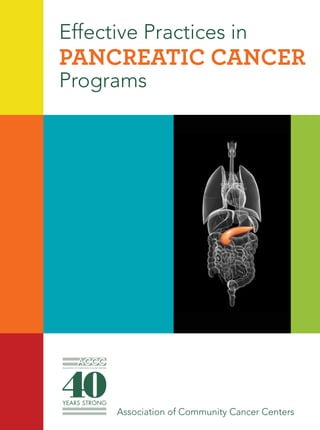 Effective Practices in Pancreatic Cancer Programs n 1
Effective Practices in
PANCREATIC CANCER
Programs
Association of Community Cancer Centers
 