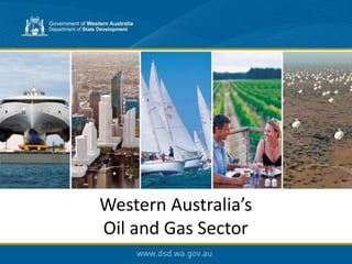 Welcome to Western AustraliaWestern Australia’s
Oil and Gas Sector
 