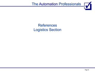 The Automation Professionals
Page 23
References
Logistics Section
 