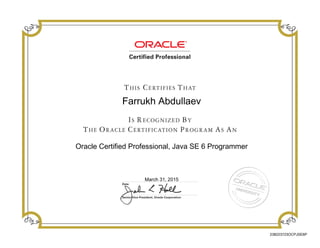 Farrukh Abdullaev
Oracle Certified Professional, Java SE 6 Programmer
March 31, 2015
238223723OCPJSE6P
 