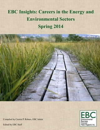 EBC Insights: Careers in the Energy and
Environmental Sectors
Spring 2014
Compiled by Carson P. Robers, EBC Intern
Edited by EBC Staff
 